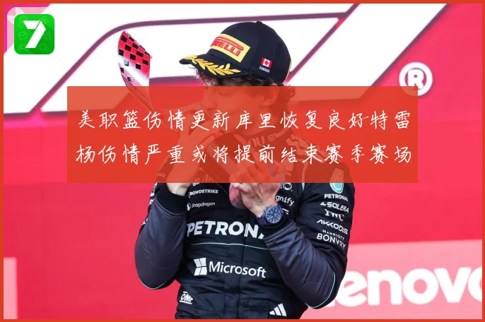美职篮伤情更新库里恢复良好特雷杨伤情严重或将提前结束赛季赛场复盘：最新赛事动态与深度分析