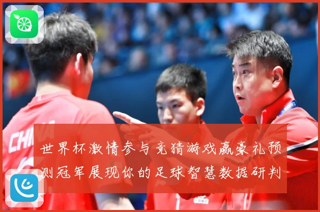 世界杯激情参与竞猜游戏赢豪礼预测冠军展现你的足球智慧数据研判：最新赛事动态与深度分析